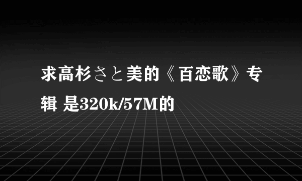 求高杉さと美的《百恋歌》专辑 是320k/57M的