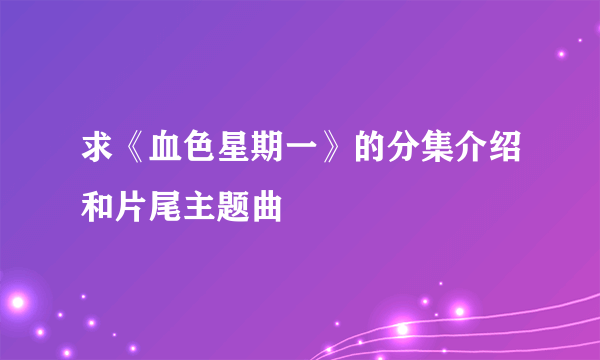 求《血色星期一》的分集介绍和片尾主题曲