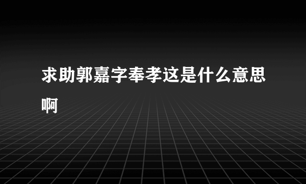 求助郭嘉字奉孝这是什么意思啊