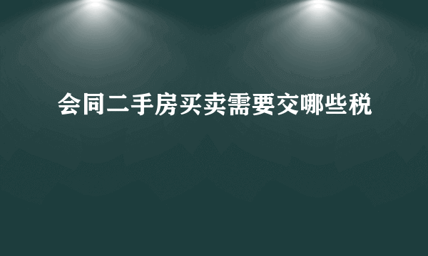 会同二手房买卖需要交哪些税