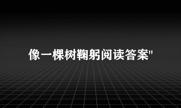 像一棵树鞠躬阅读答案