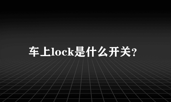 车上lock是什么开关？