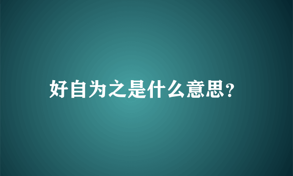 好自为之是什么意思？