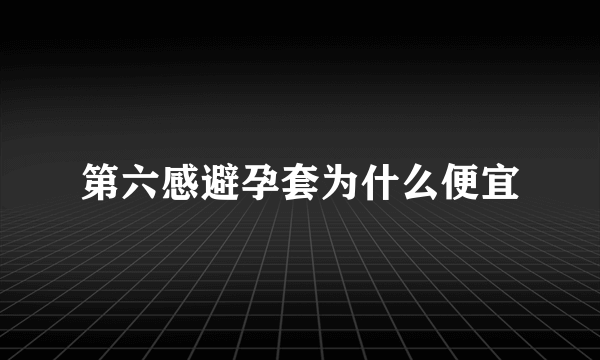 第六感避孕套为什么便宜