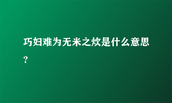 巧妇难为无米之炊是什么意思？