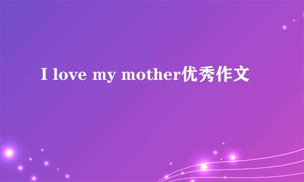 I love my mother优秀作文