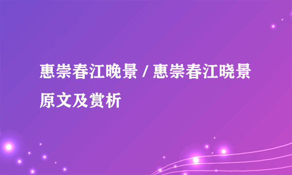 惠崇春江晚景 / 惠崇春江晓景原文及赏析