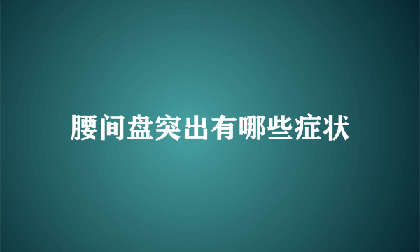 腰间盘突出有哪些症状