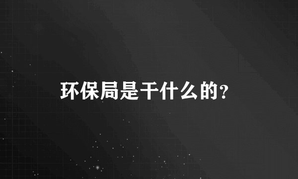 环保局是干什么的？