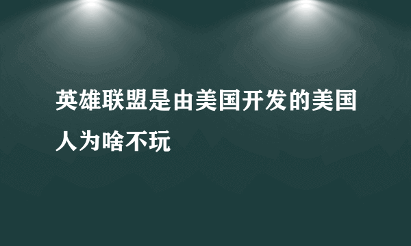 英雄联盟是由美国开发的美国人为啥不玩