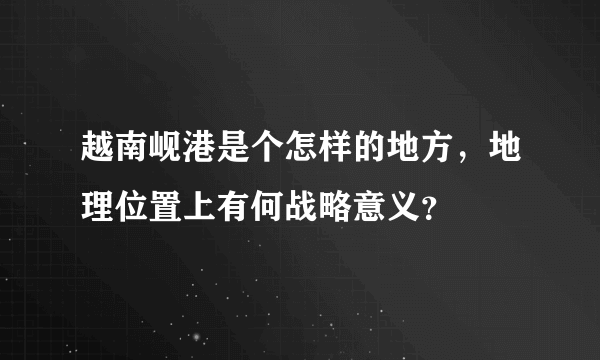 越南岘港是个怎样的地方，地理位置上有何战略意义？