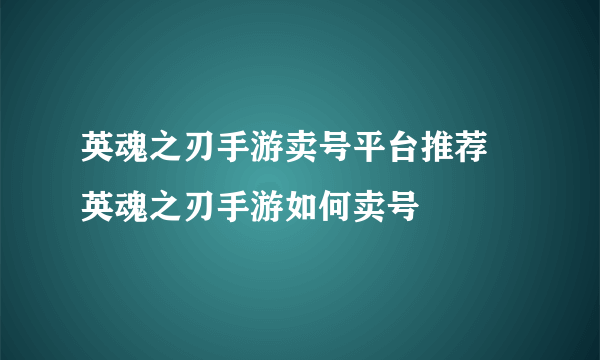 英魂之刃手游卖号平台推荐 英魂之刃手游如何卖号