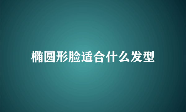 椭圆形脸适合什么发型