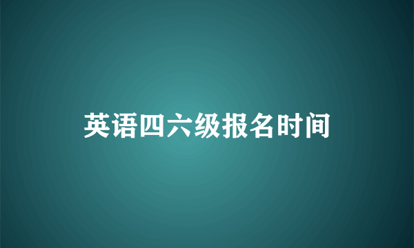 英语四六级报名时间