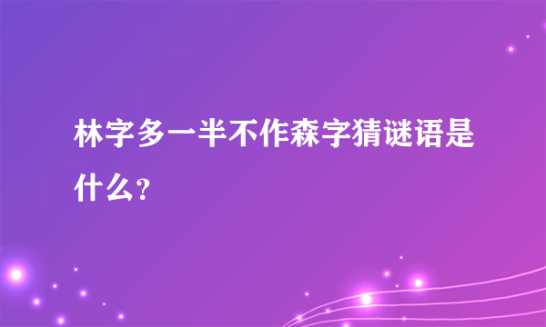 林字多一半不作森字猜谜语是什么？