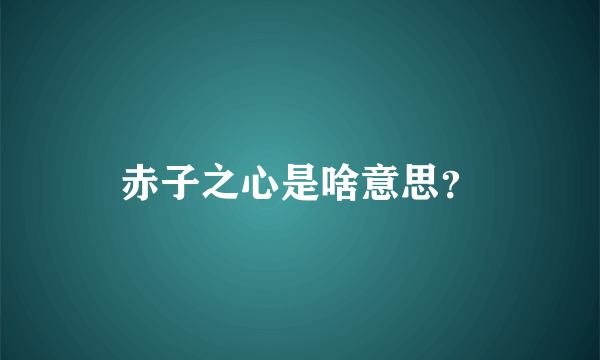 赤子之心是啥意思？