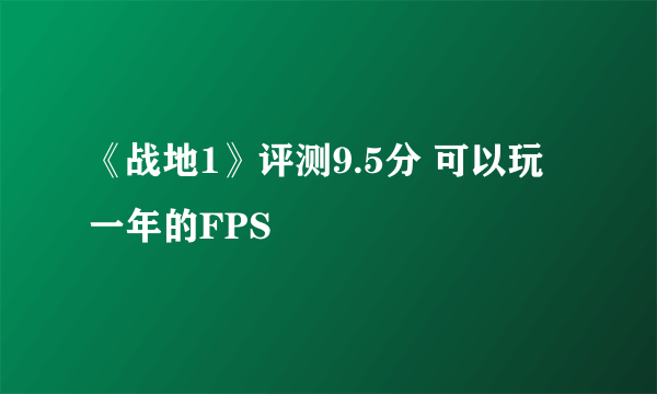 《战地1》评测9.5分 可以玩一年的FPS