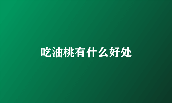 吃油桃有什么好处