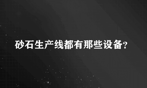 砂石生产线都有那些设备？