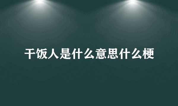 干饭人是什么意思什么梗