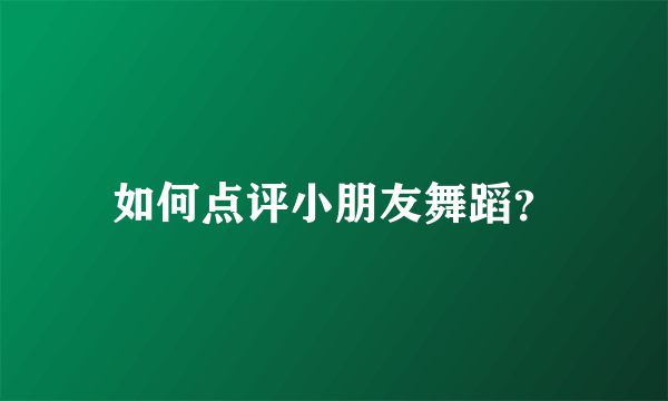 如何点评小朋友舞蹈？