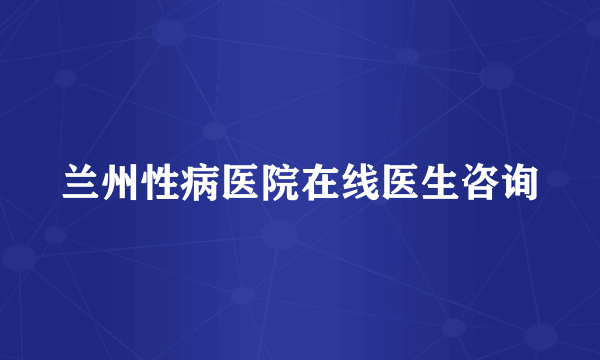 兰州性病医院在线医生咨询