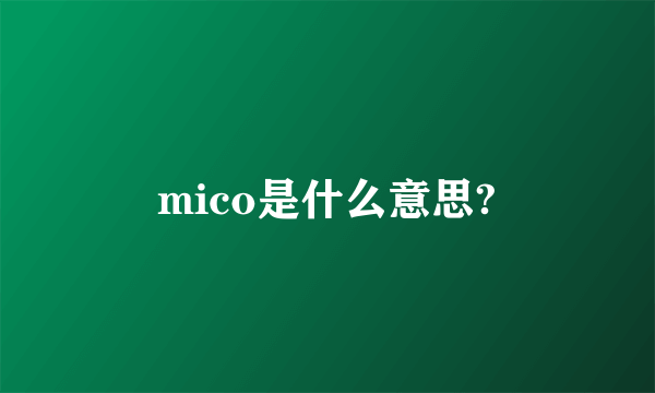 mico是什么意思?