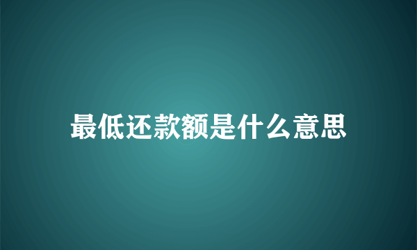 最低还款额是什么意思