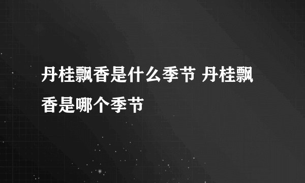 丹桂飘香是什么季节 丹桂飘香是哪个季节