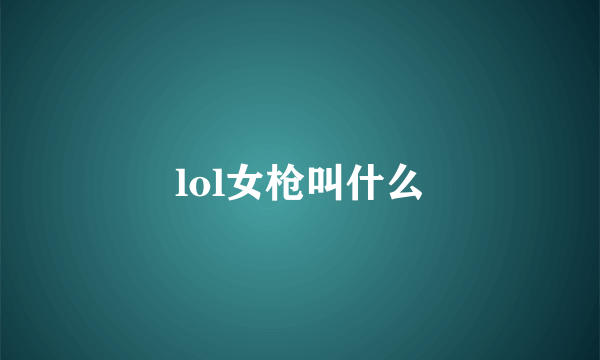 lol女枪叫什么