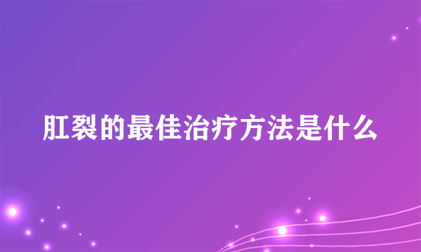 肛裂的最佳治疗方法是什么