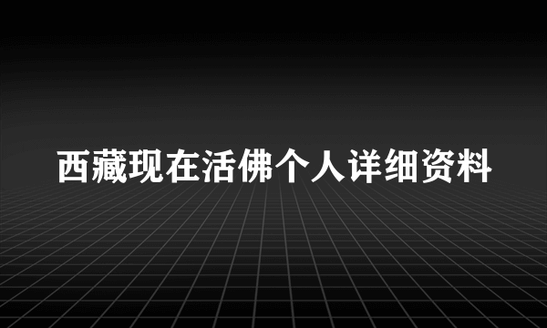 西藏现在活佛个人详细资料