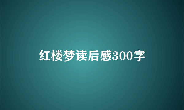 红楼梦读后感300字