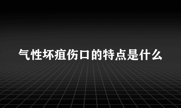 气性坏疽伤口的特点是什么