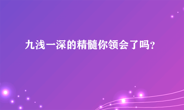 九浅一深的精髓你领会了吗？