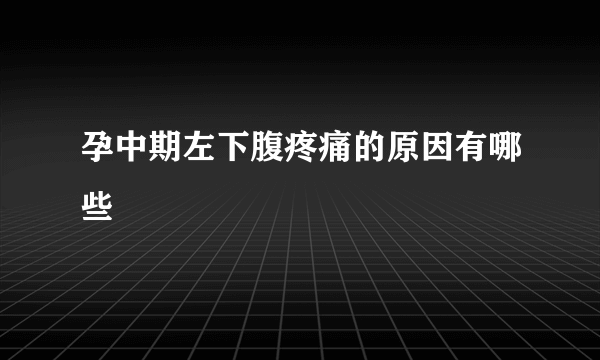 孕中期左下腹疼痛的原因有哪些