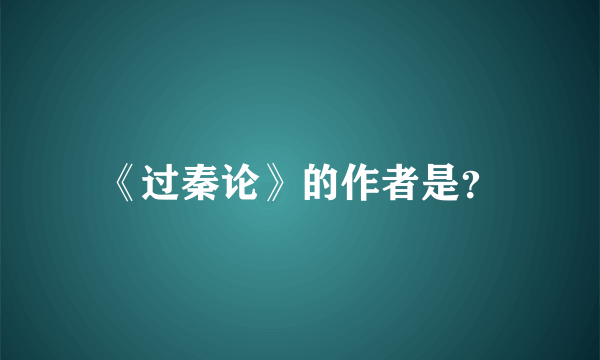 《过秦论》的作者是？