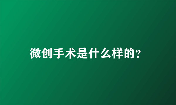 微创手术是什么样的？