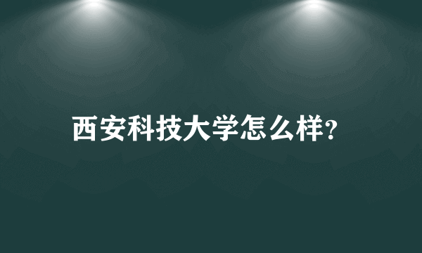 西安科技大学怎么样？