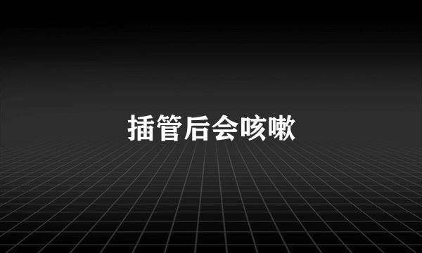 插管后会咳嗽