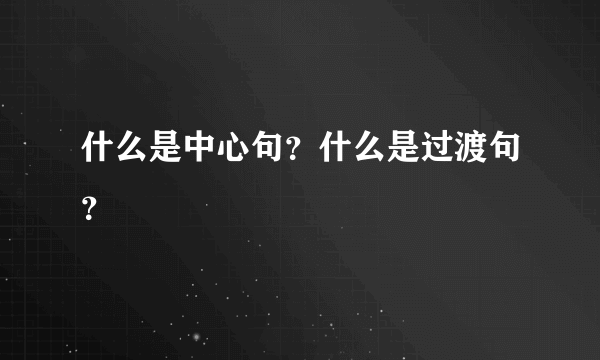 什么是中心句？什么是过渡句？