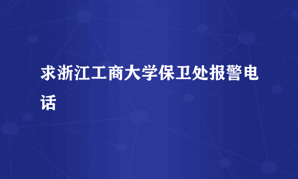 求浙江工商大学保卫处报警电话