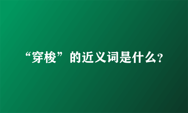 “穿梭”的近义词是什么？