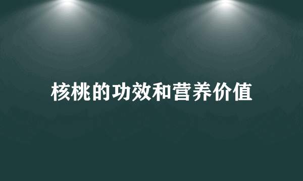 核桃的功效和营养价值