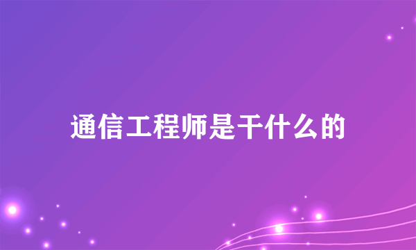 通信工程师是干什么的