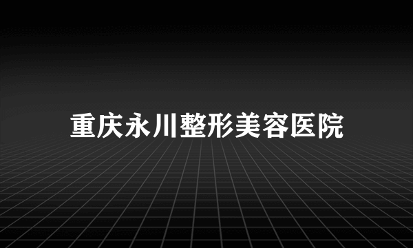 重庆永川整形美容医院