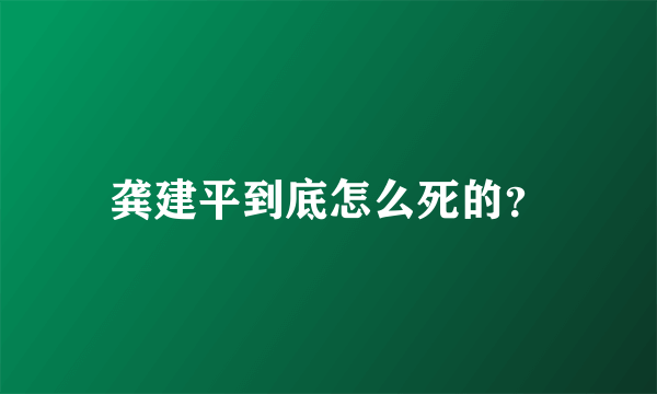 龚建平到底怎么死的？