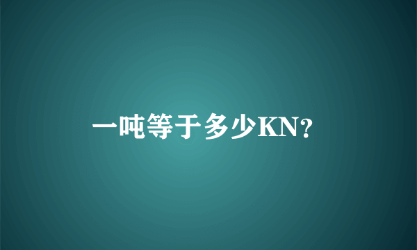 一吨等于多少KN？