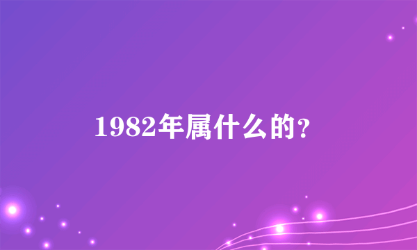 1982年属什么的？