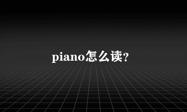 piano怎么读？